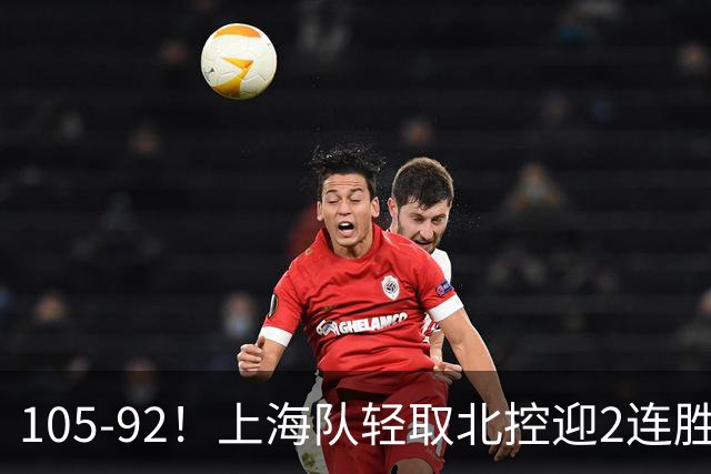 105-92！上海队轻取北控迎2连胜，张镇麟28分，廖三宁空砍34分